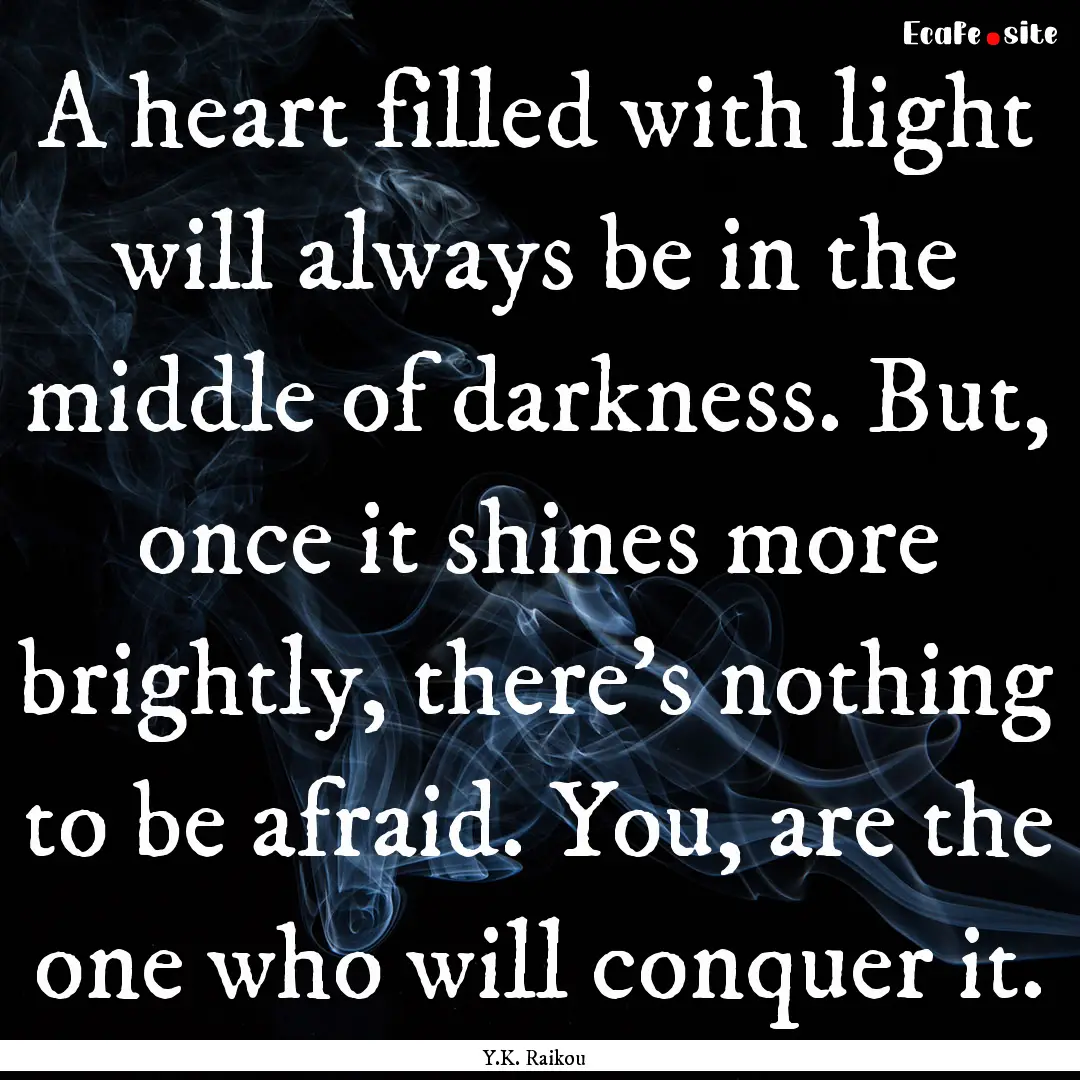 A heart filled with light will always be.... : Quote by Y.K. Raikou