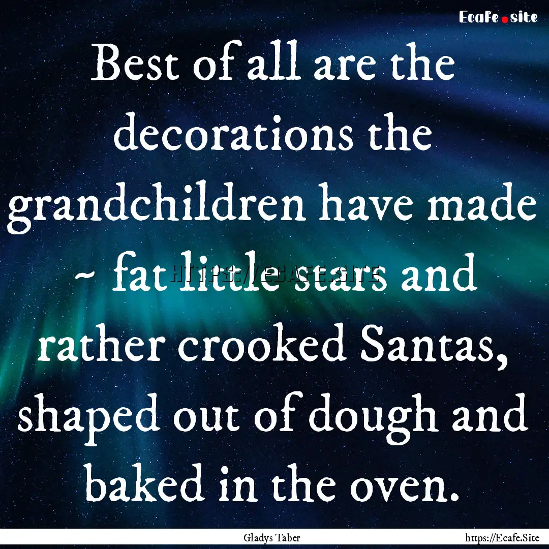 Best of all are the decorations the grandchildren.... : Quote by Gladys Taber