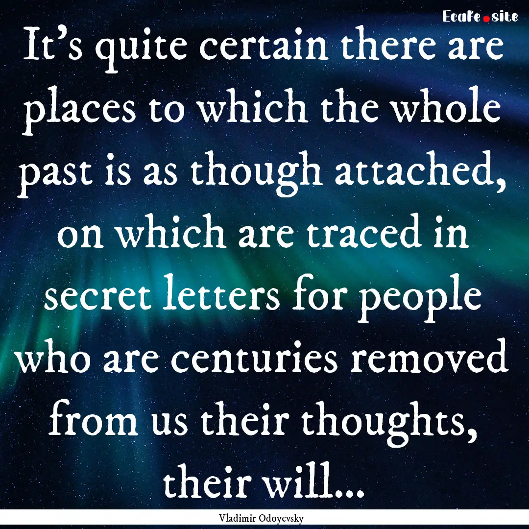 It’s quite certain there are places to.... : Quote by Vladimir Odoyevsky