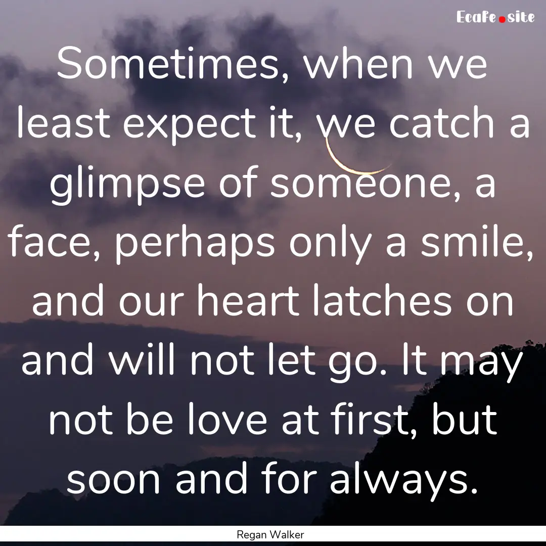 Sometimes, when we least expect it, we catch.... : Quote by Regan Walker