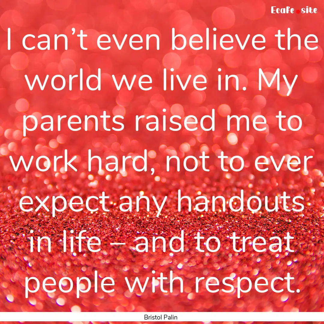 I can’t even believe the world we live.... : Quote by Bristol Palin