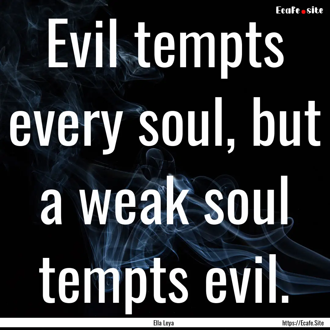 Evil tempts every soul, but a weak soul tempts.... : Quote by Ella Leya