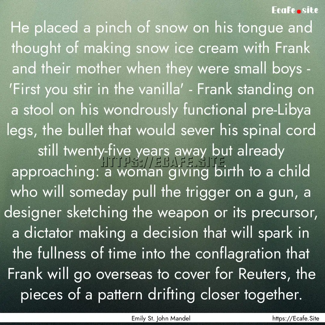 He placed a pinch of snow on his tongue and.... : Quote by Emily St. John Mandel