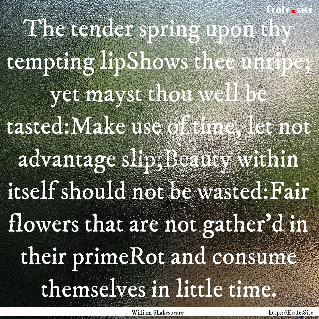 The tender spring upon thy tempting lipShows.... : Quote by William Shakespeare