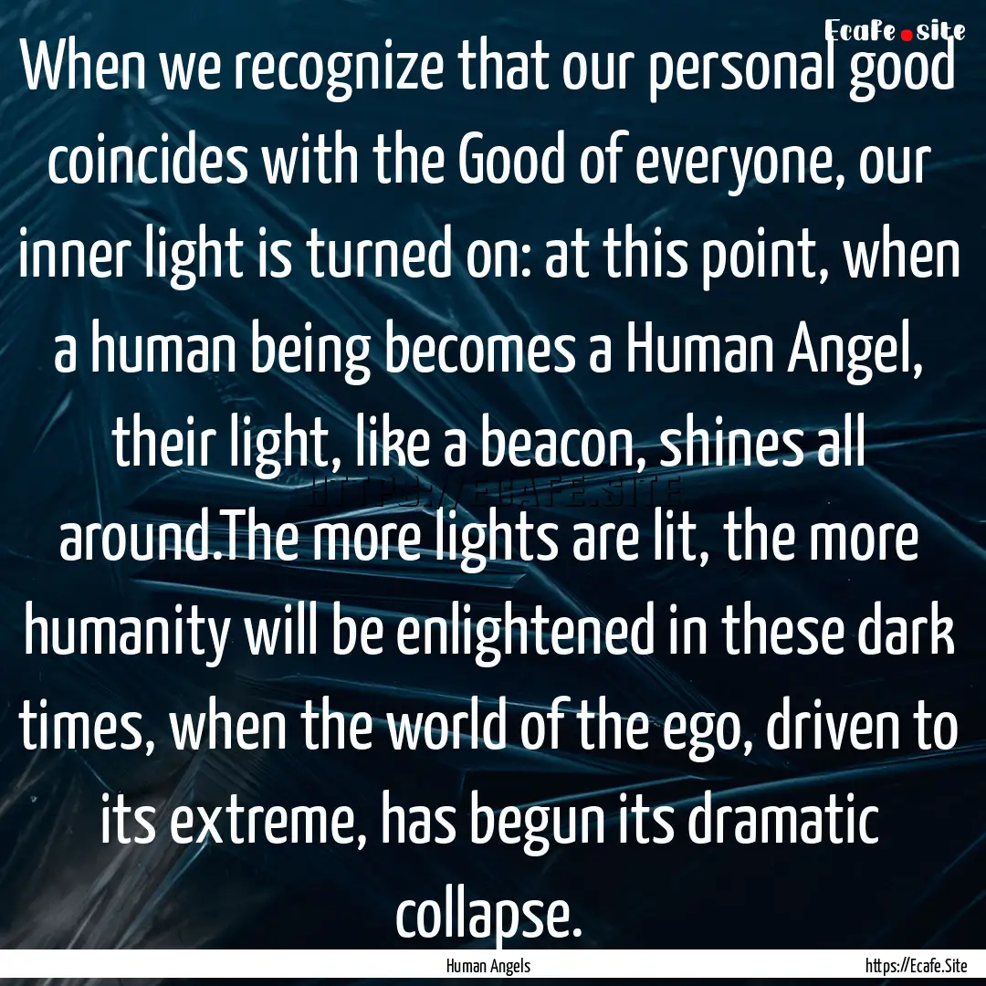 When we recognize that our personal good.... : Quote by Human Angels