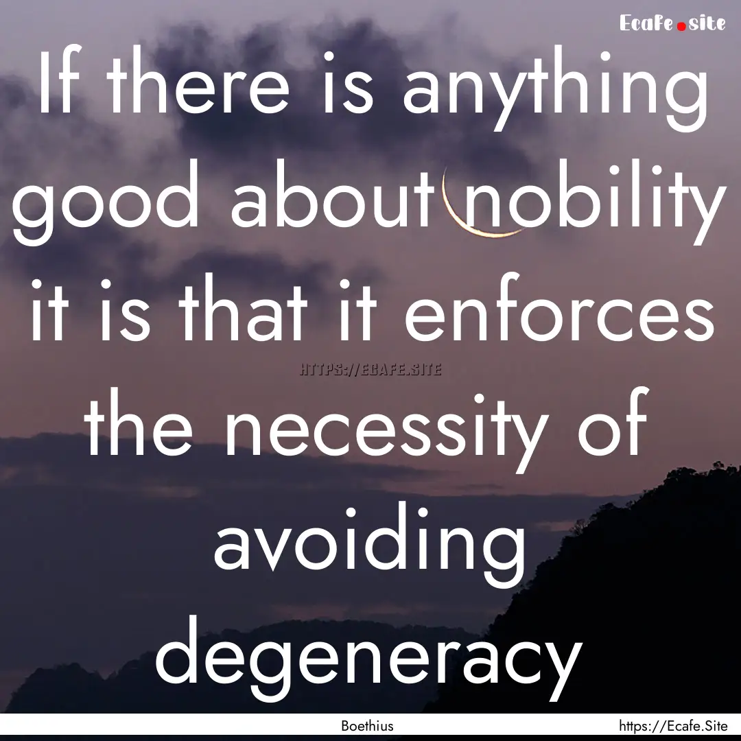 If there is anything good about nobility.... : Quote by Boethius