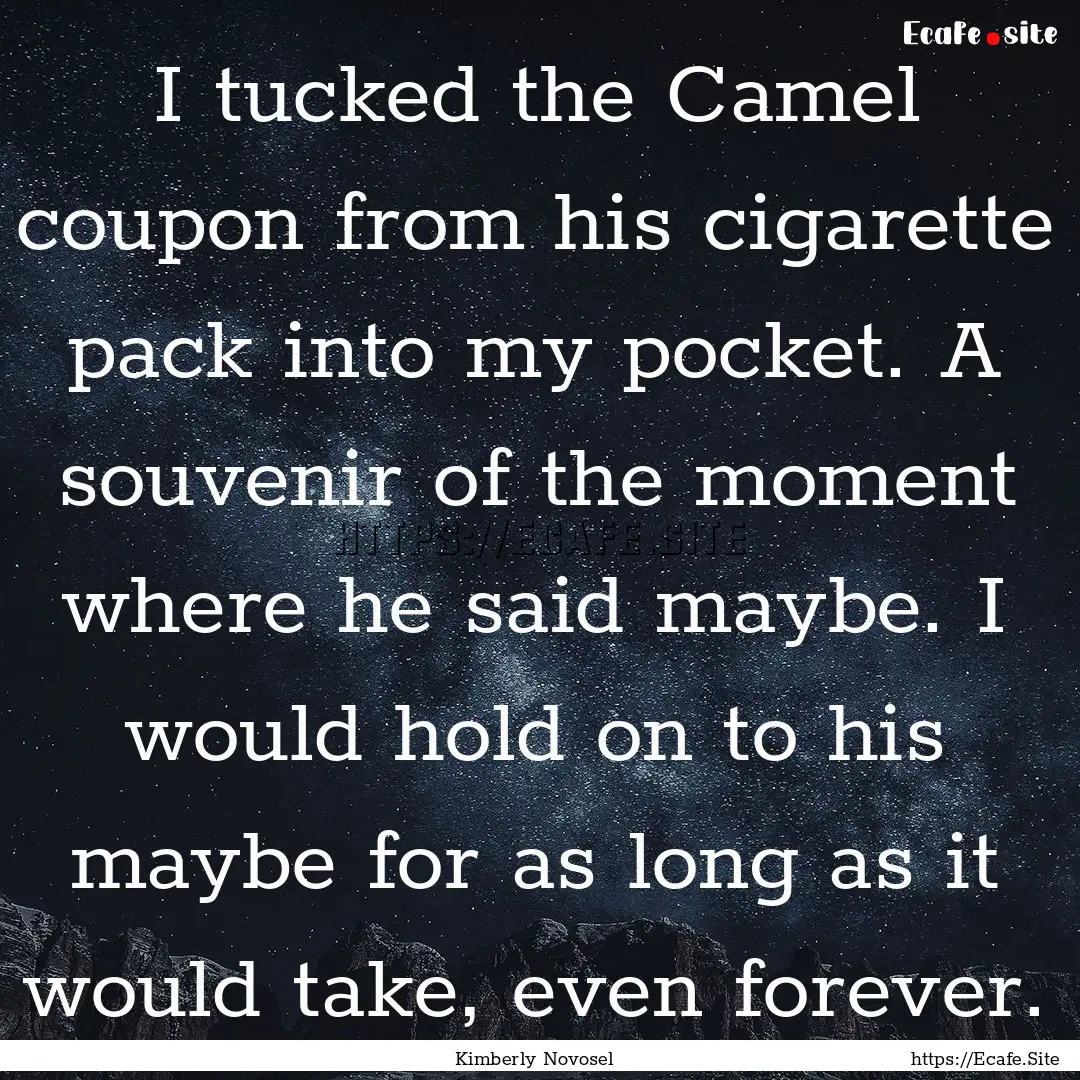 I tucked the Camel coupon from his cigarette.... : Quote by Kimberly Novosel