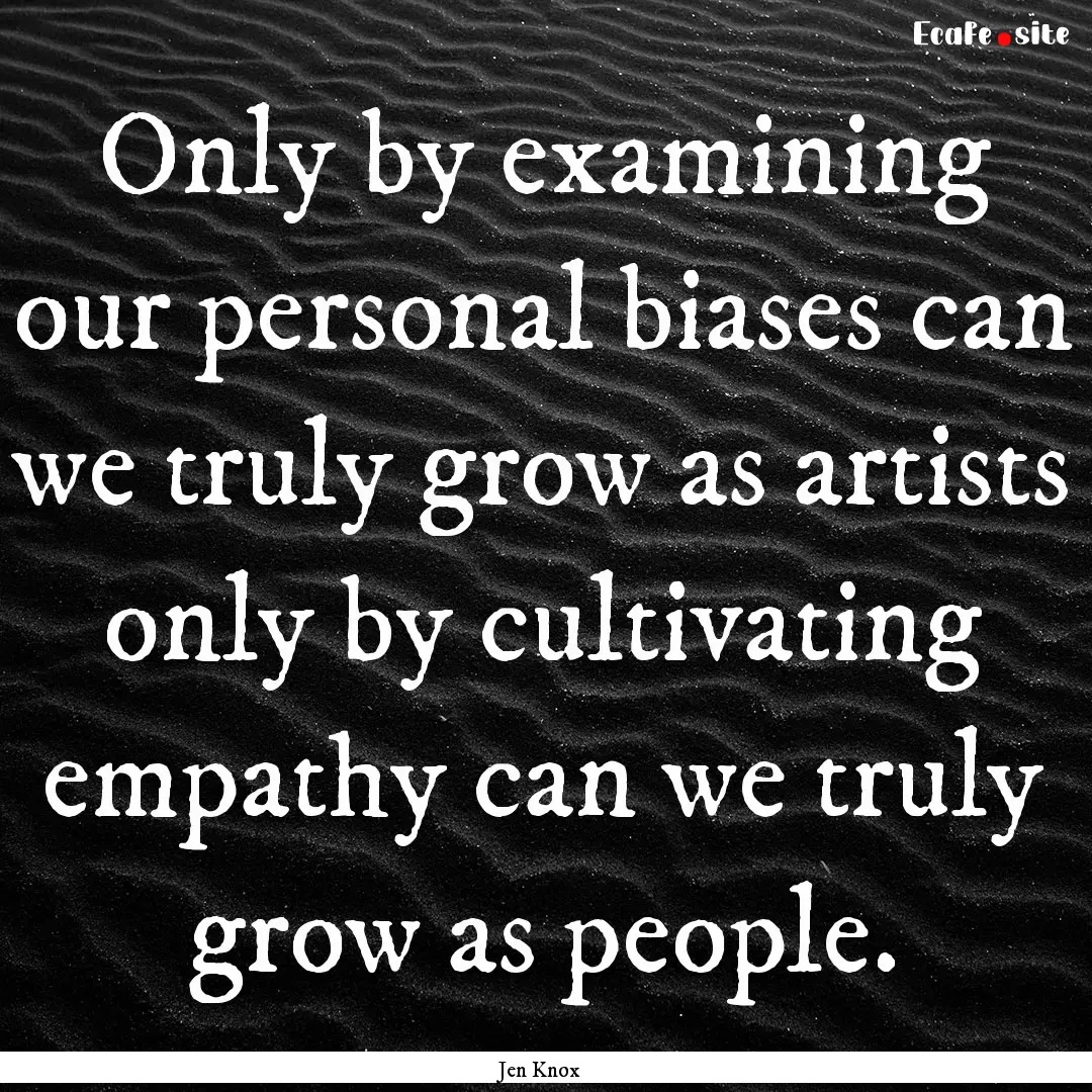 Only by examining our personal biases can.... : Quote by Jen Knox