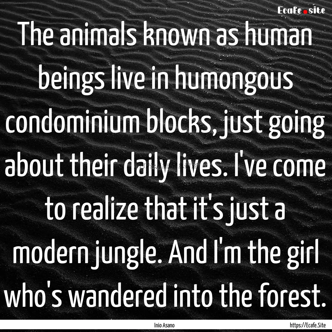 The animals known as human beings live in.... : Quote by Inio Asano