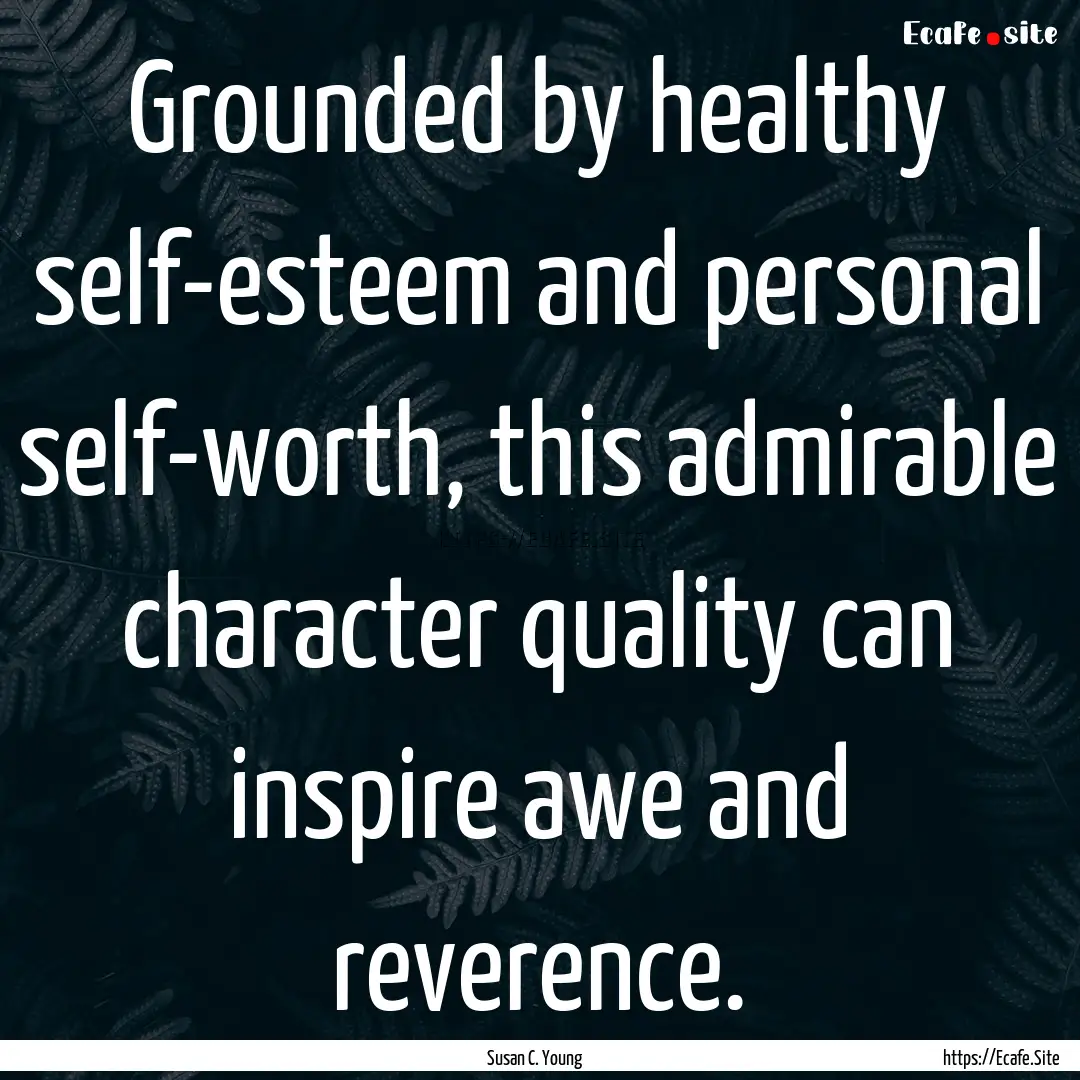 Grounded by healthy self-esteem and personal.... : Quote by Susan C. Young