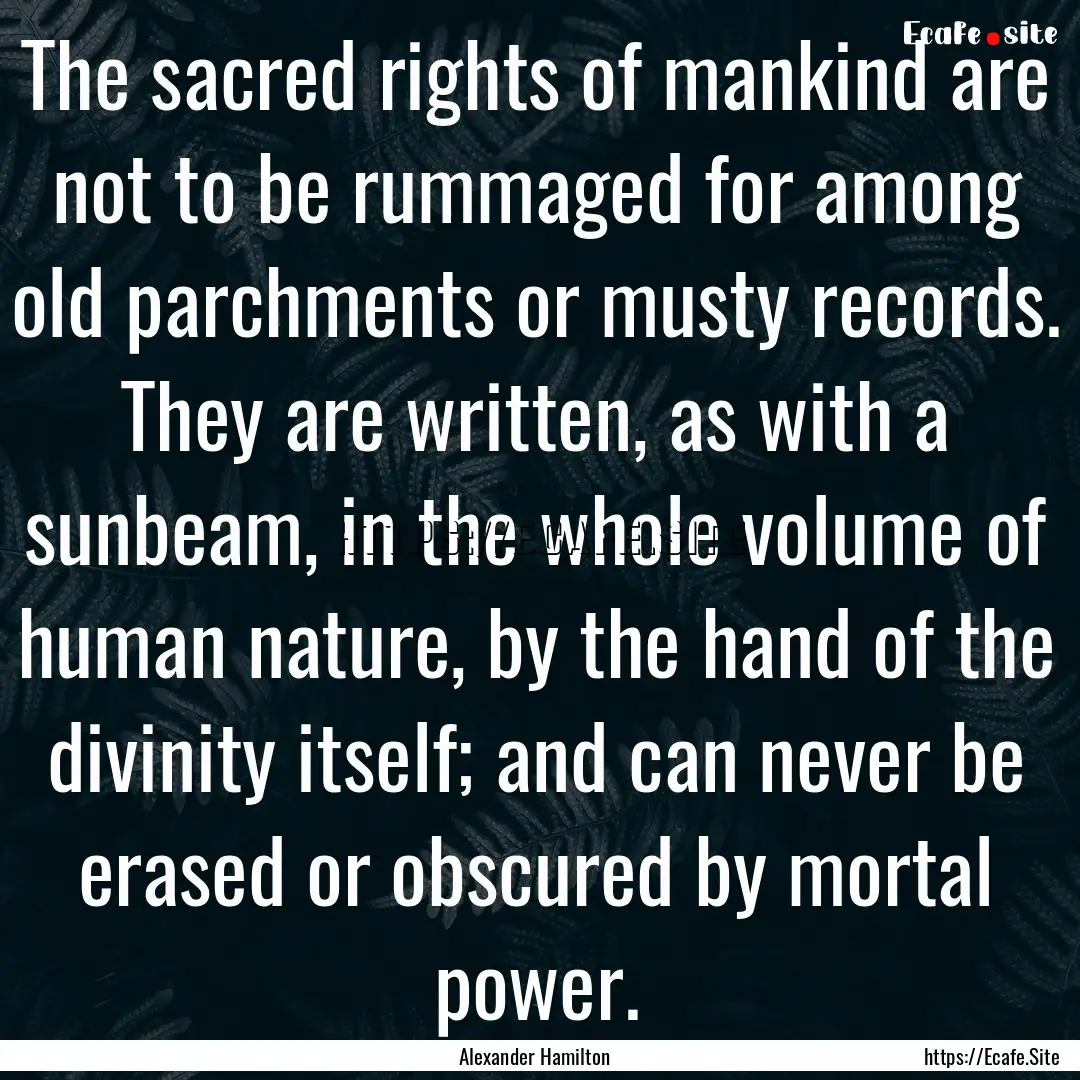 The sacred rights of mankind are not to be.... : Quote by Alexander Hamilton