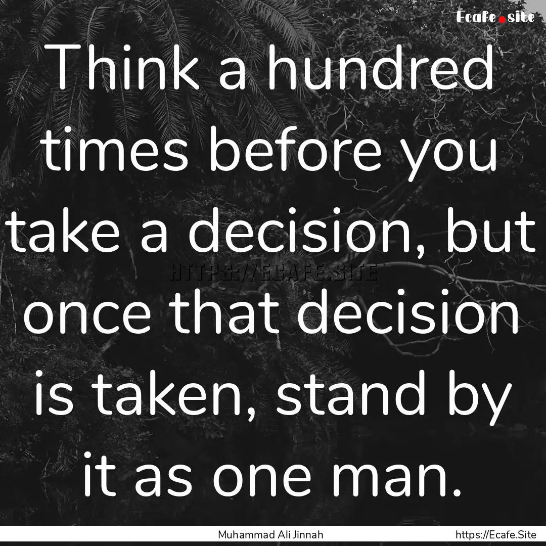 Think a hundred times before you take a decision,.... : Quote by Muhammad Ali Jinnah