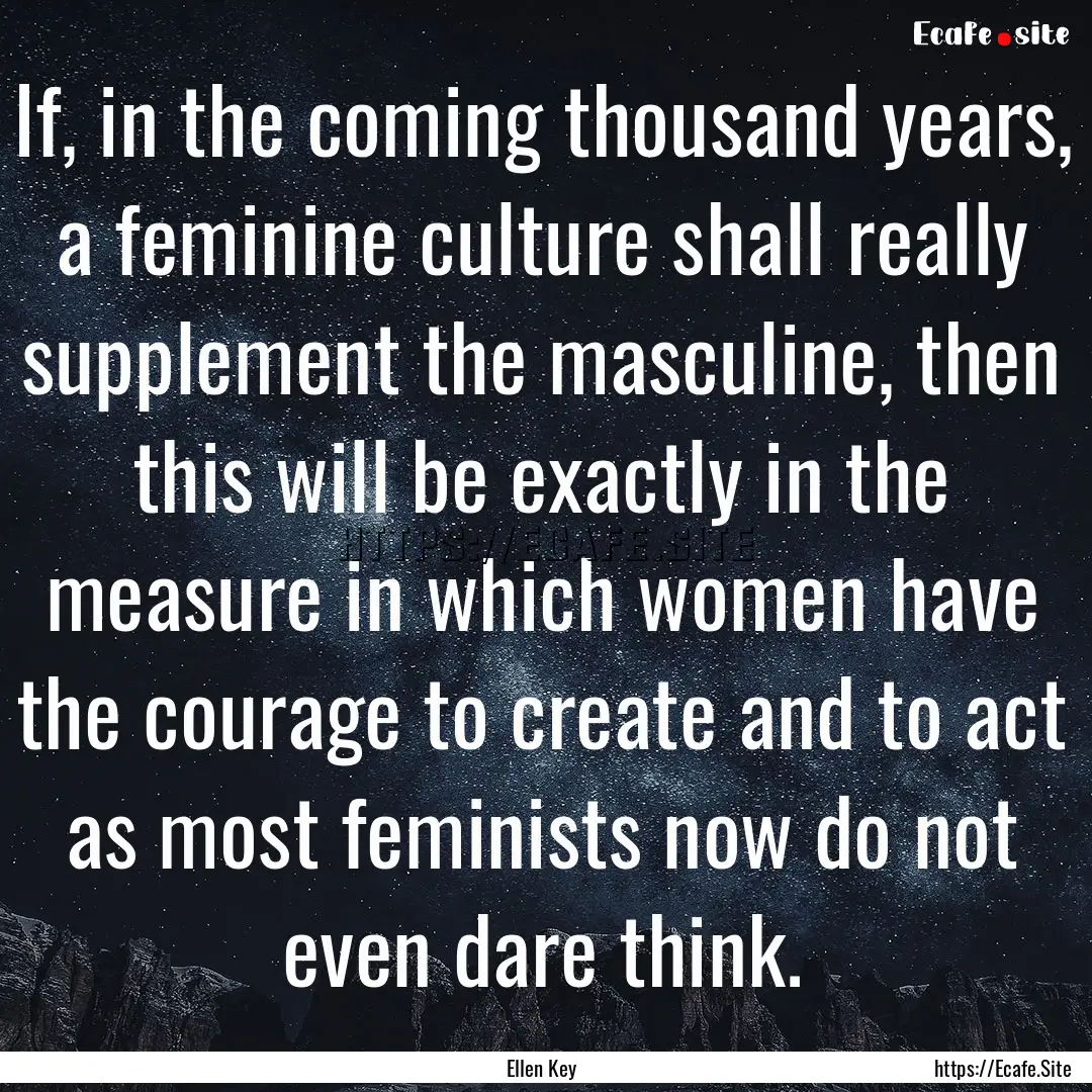 If, in the coming thousand years, a feminine.... : Quote by Ellen Key