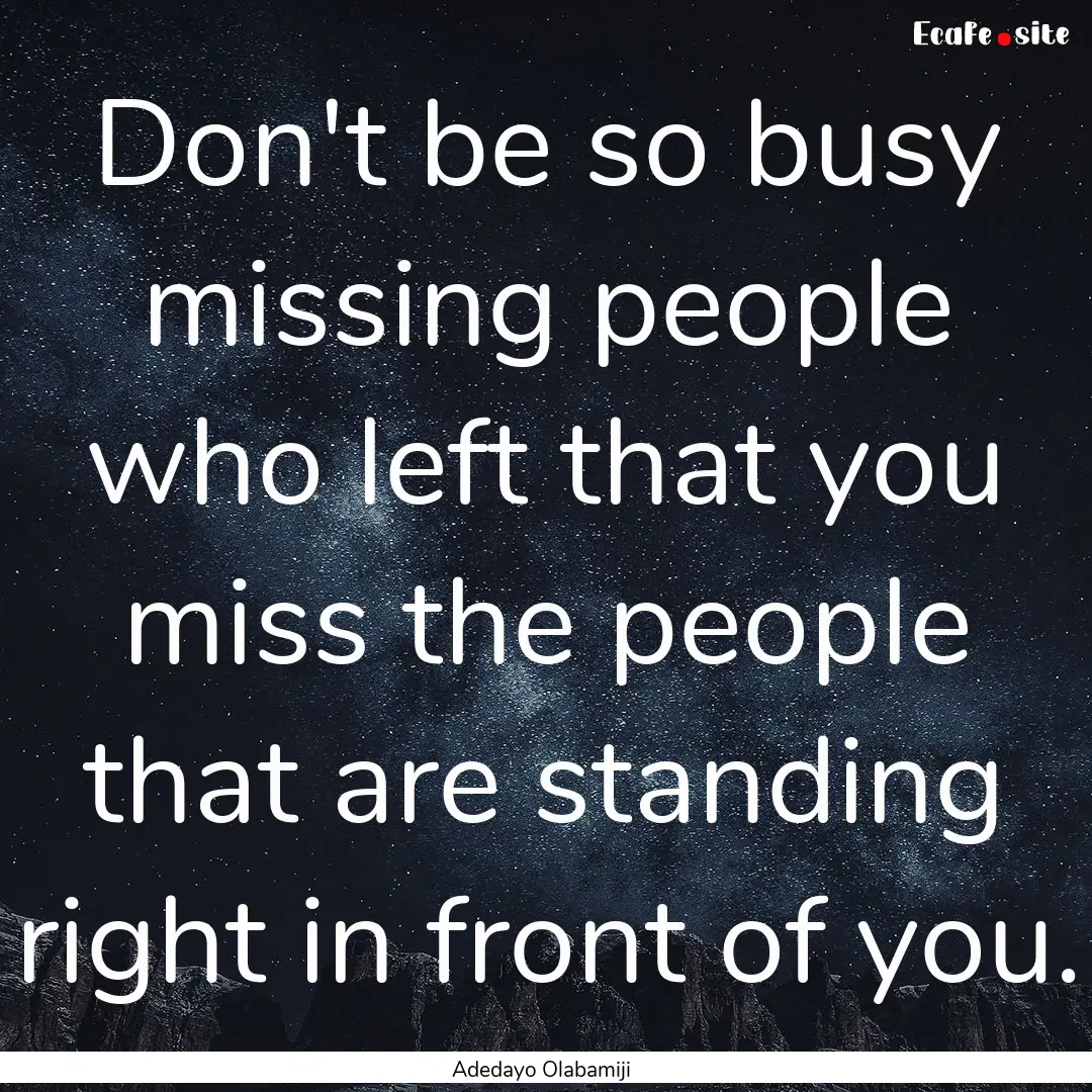 Don't be so busy missing people who left.... : Quote by Adedayo Olabamiji