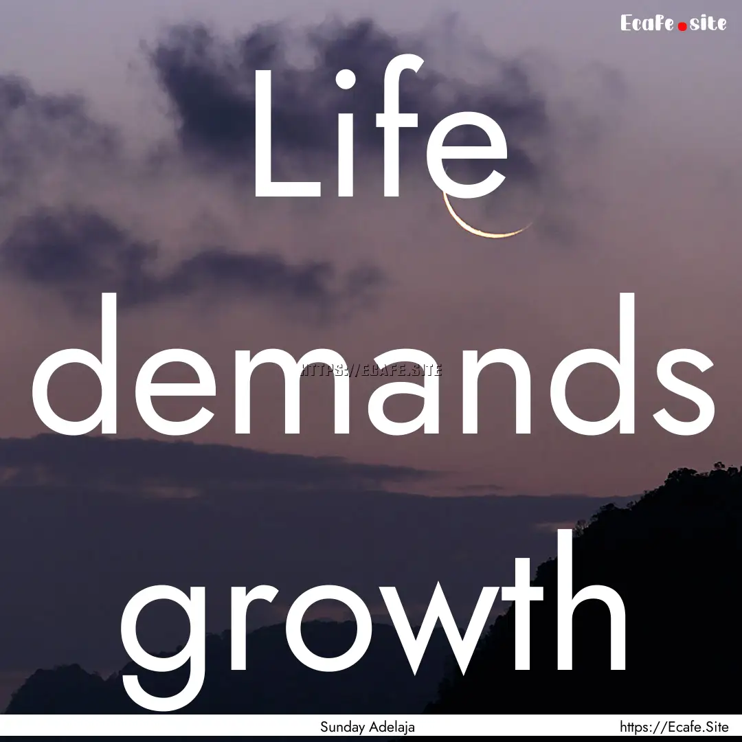 Life demands growth : Quote by Sunday Adelaja