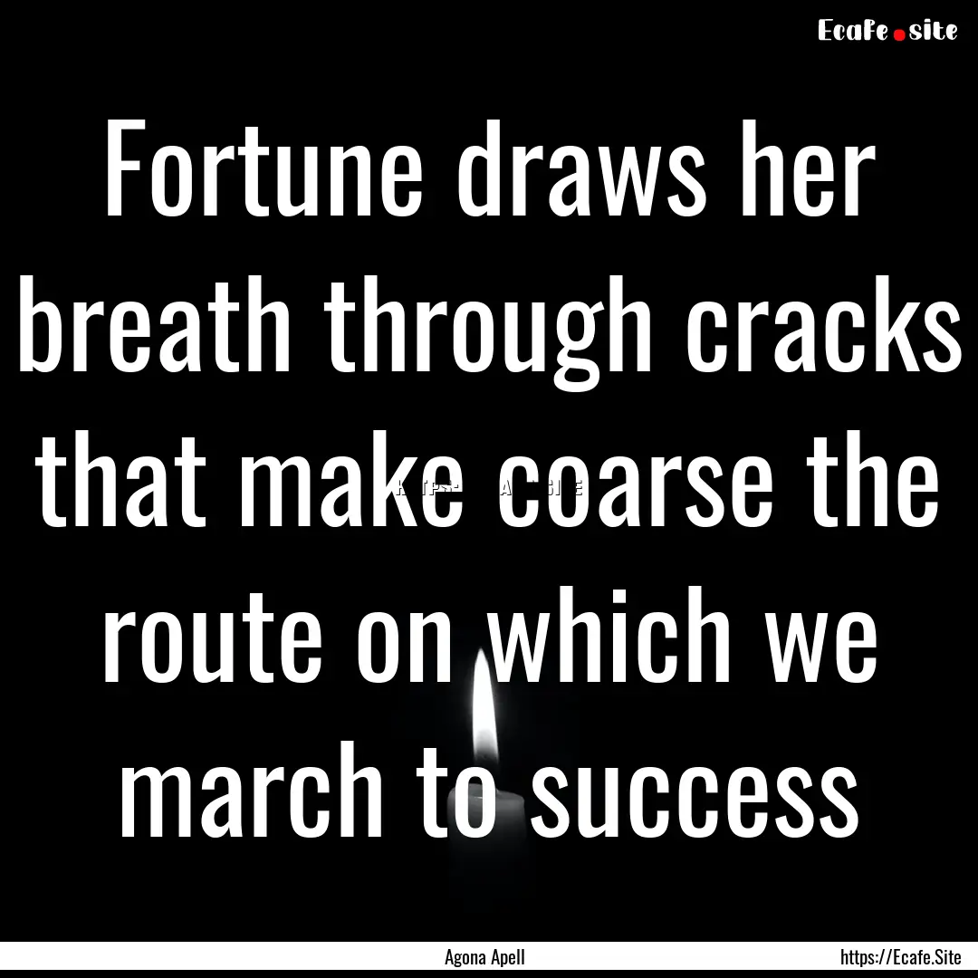 Fortune draws her breath through cracks that.... : Quote by Agona Apell