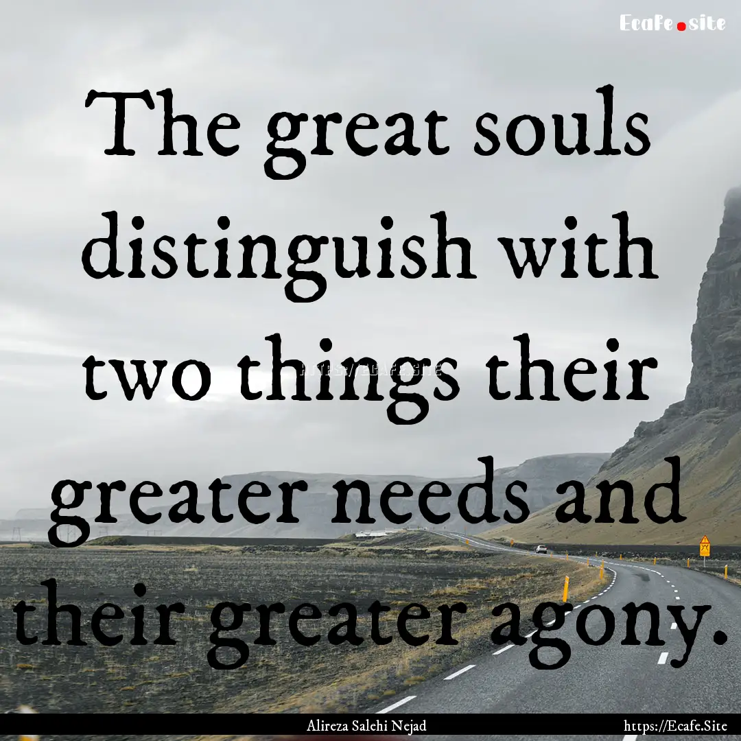 The great souls distinguish with two things.... : Quote by Alireza Salehi Nejad