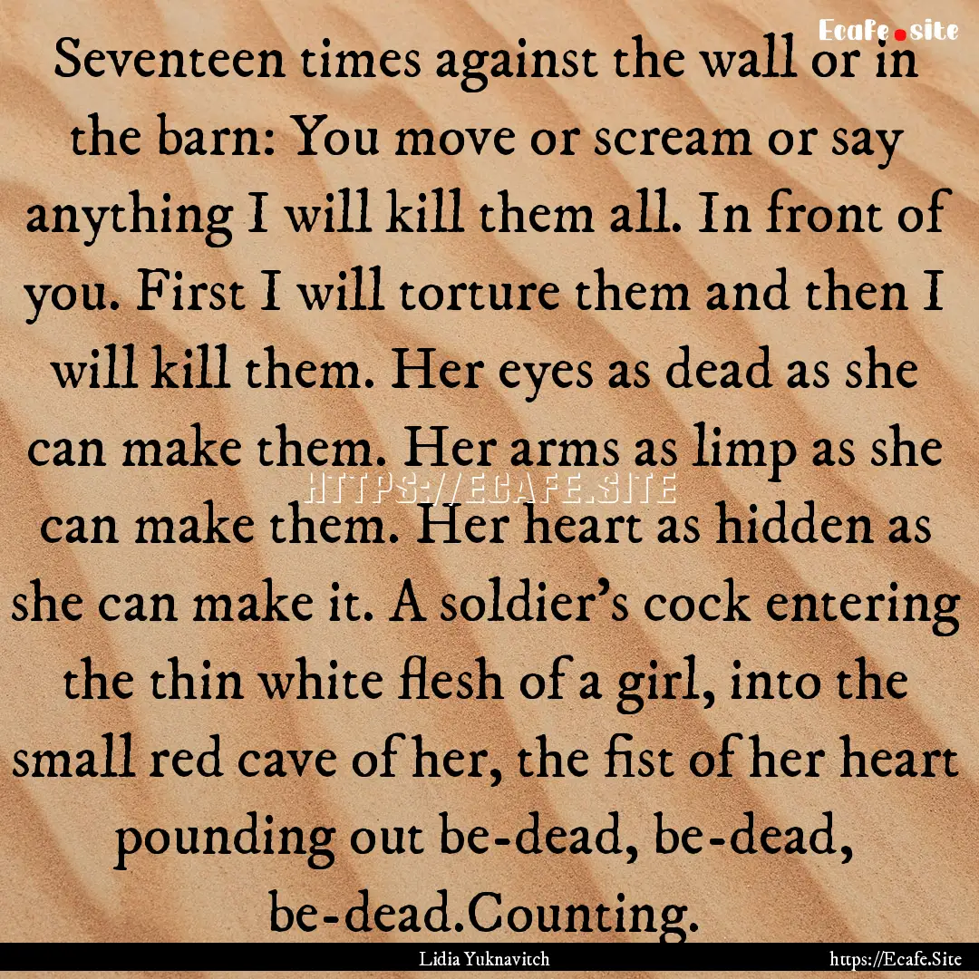 Seventeen times against the wall or in the.... : Quote by Lidia Yuknavitch