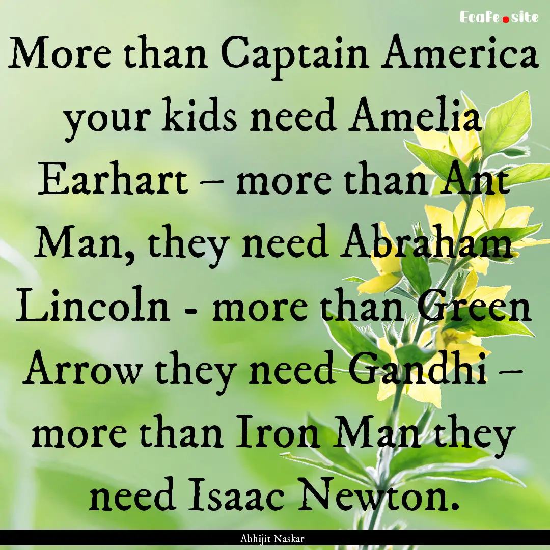 More than Captain America your kids need.... : Quote by Abhijit Naskar