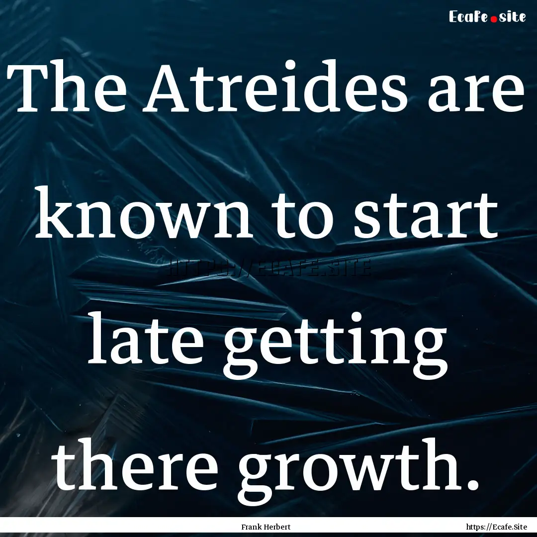 The Atreides are known to start late getting.... : Quote by Frank Herbert