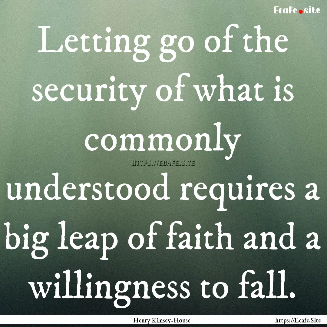 Letting go of the security of what is commonly.... : Quote by Henry Kimsey-House