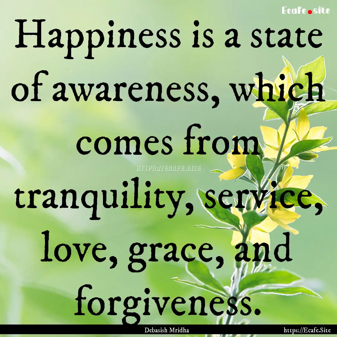 Happiness is a state of awareness, which.... : Quote by Debasish Mridha