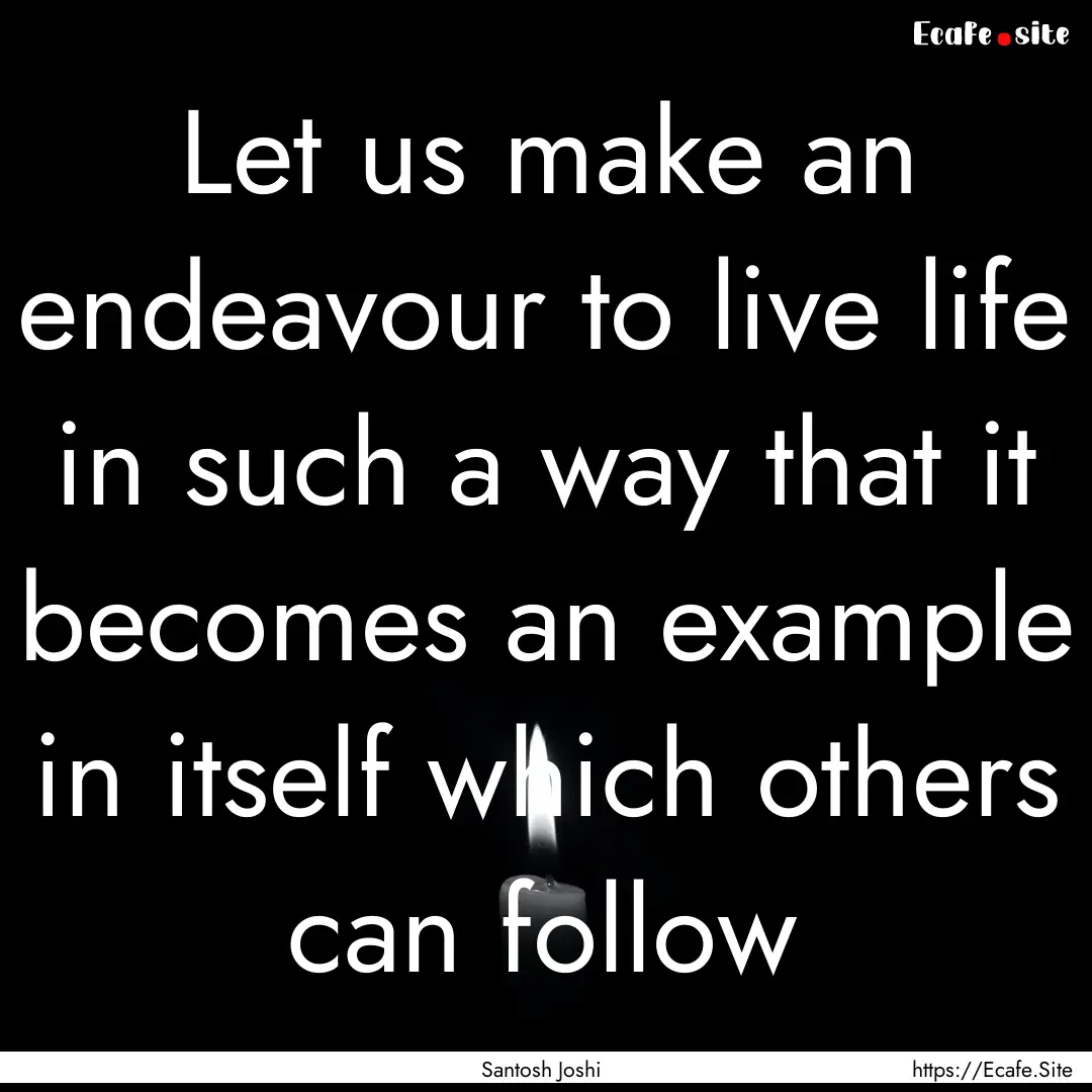 Let us make an endeavour to live life in.... : Quote by Santosh Joshi