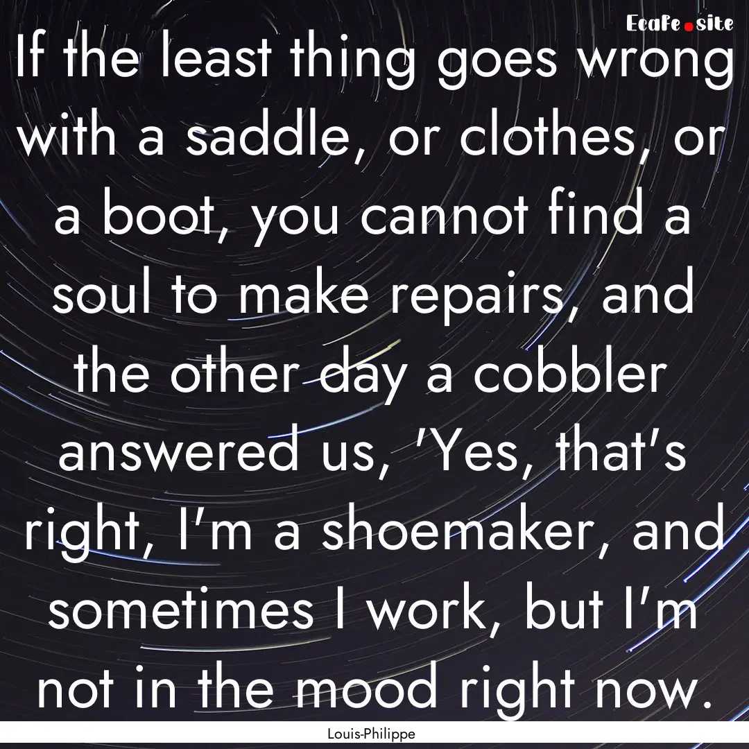 If the least thing goes wrong with a saddle,.... : Quote by Louis-Philippe