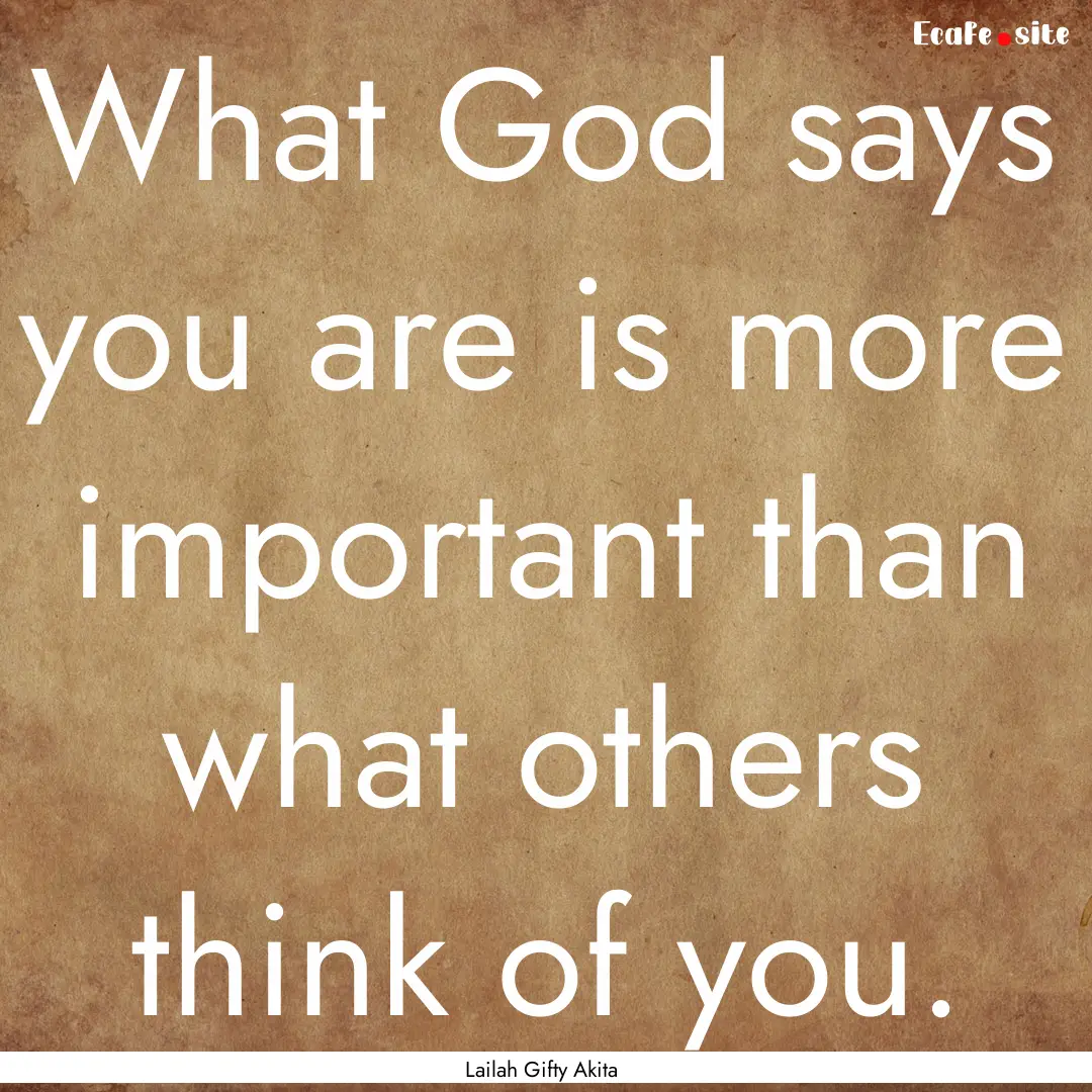 What God says you are is more important than.... : Quote by Lailah Gifty Akita