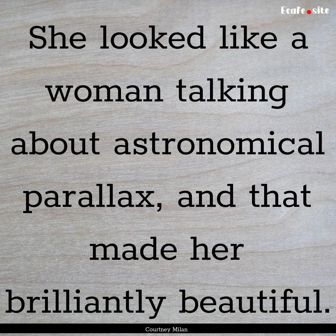 She looked like a woman talking about astronomical.... : Quote by Courtney Milan