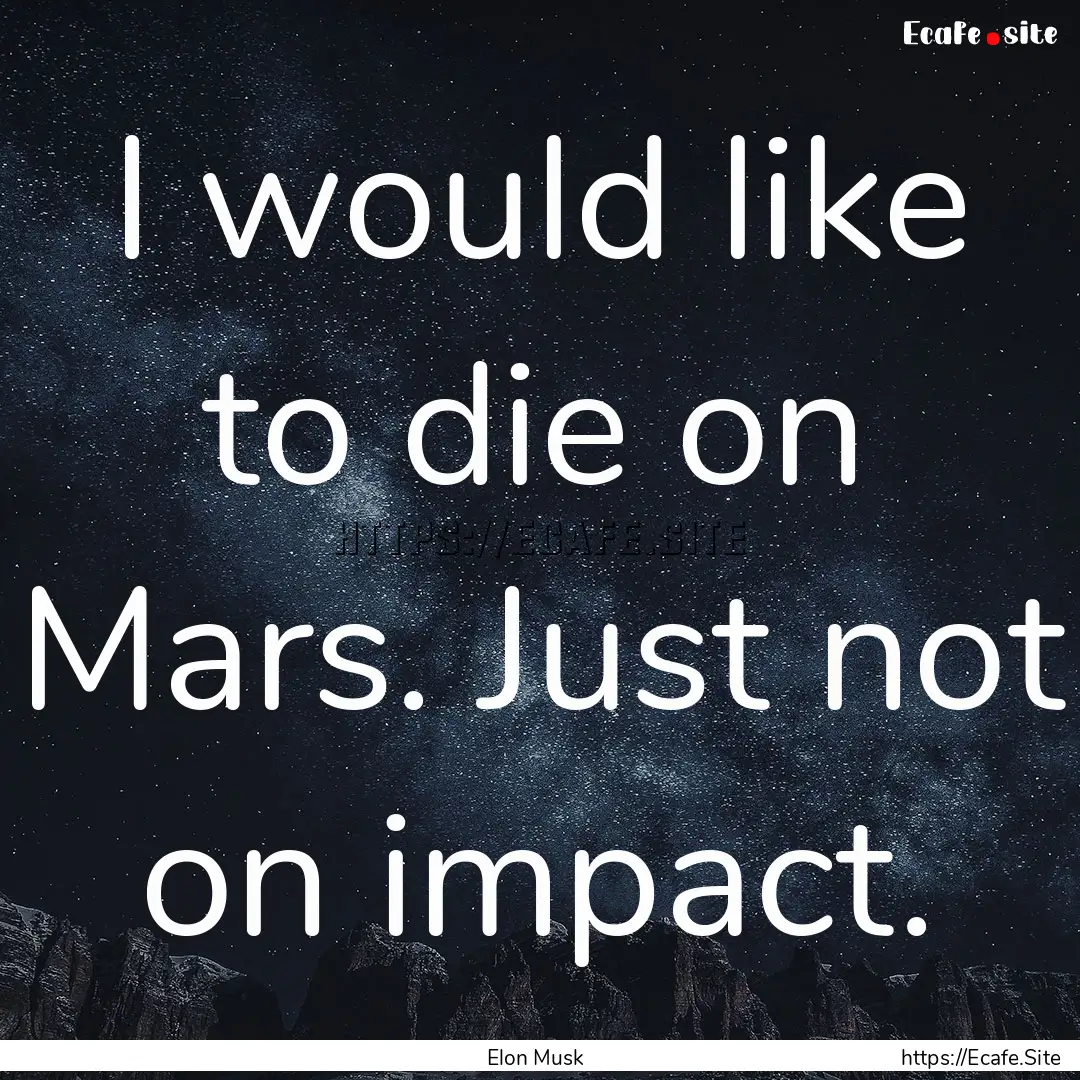 I would like to die on Mars. Just not on.... : Quote by Elon Musk