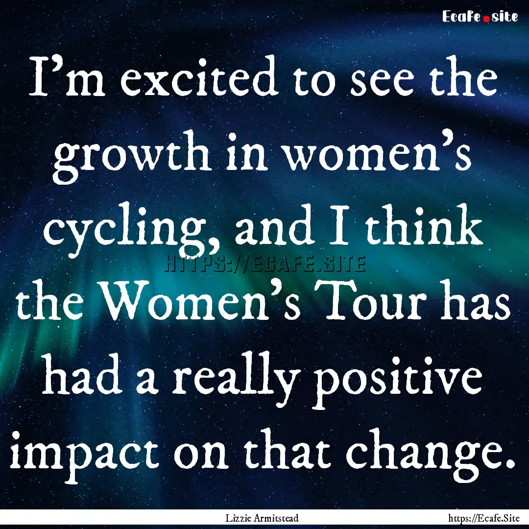 I'm excited to see the growth in women's.... : Quote by Lizzie Armitstead