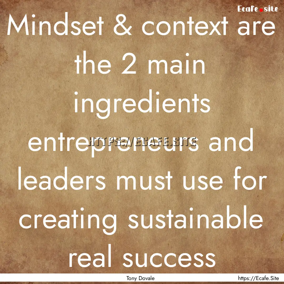 Mindset & context are the 2 main ingredients.... : Quote by Tony Dovale