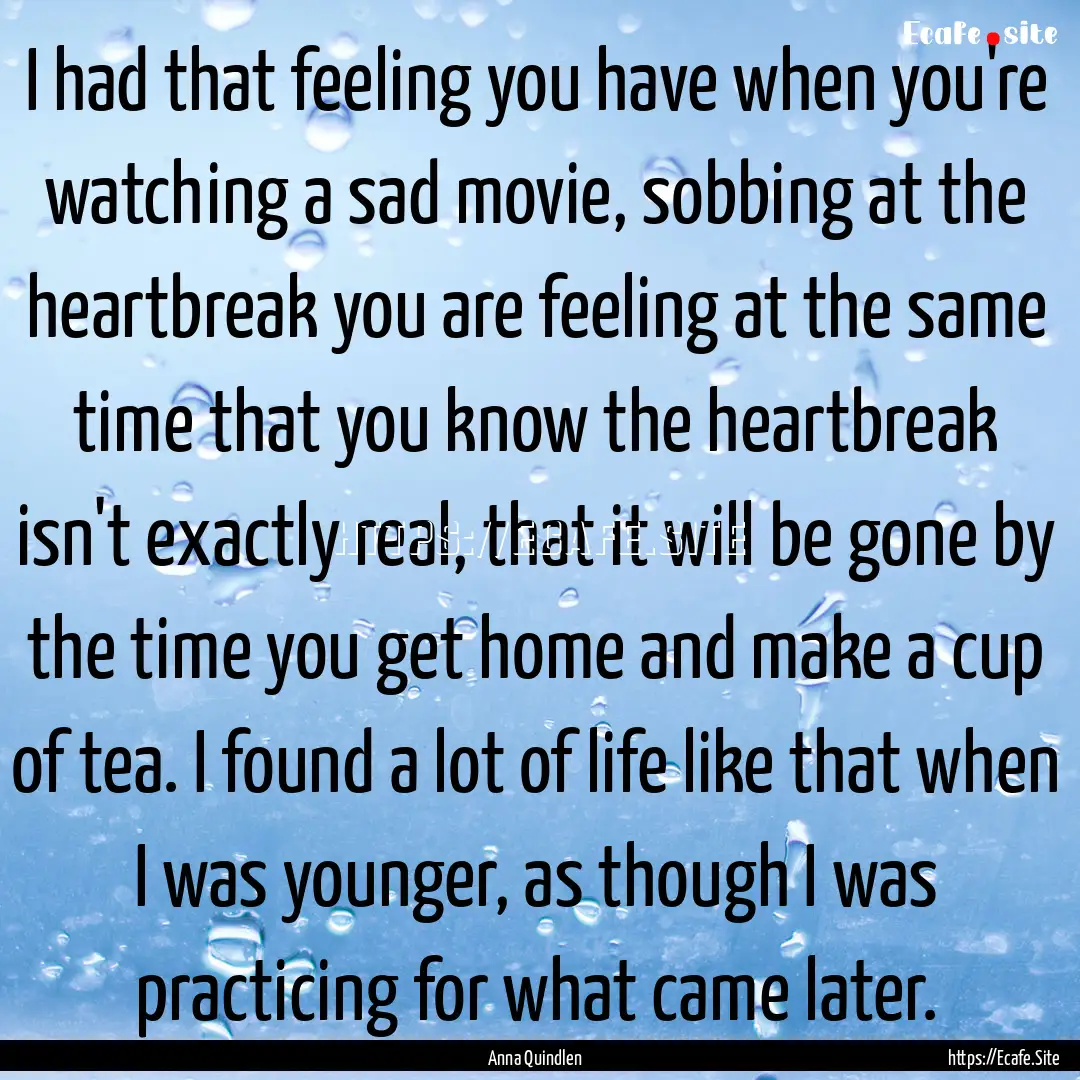 I had that feeling you have when you're watching.... : Quote by Anna Quindlen