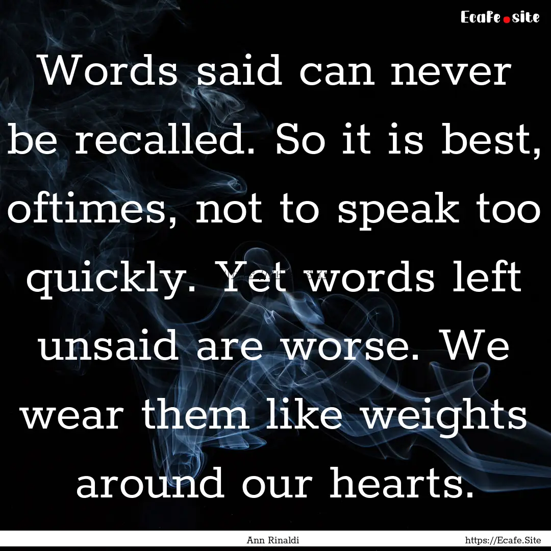 Words said can never be recalled. So it is.... : Quote by Ann Rinaldi