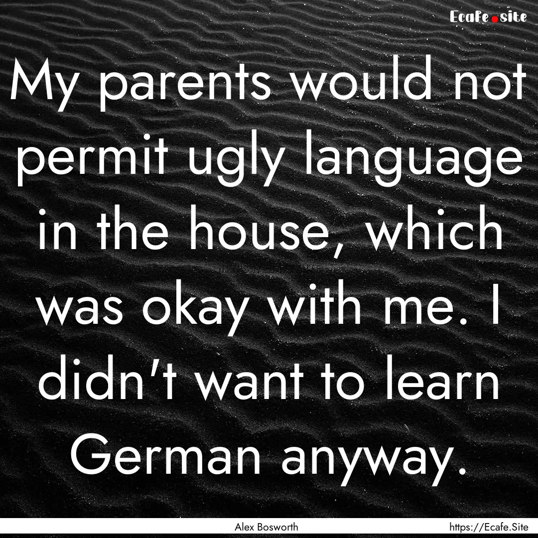 My parents would not permit ugly language.... : Quote by Alex Bosworth