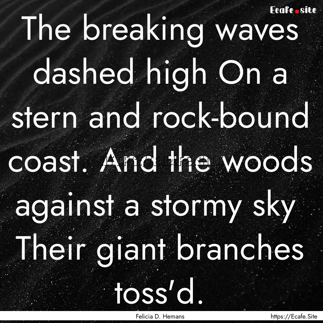 The breaking waves dashed high On a stern.... : Quote by Felicia D. Hemans