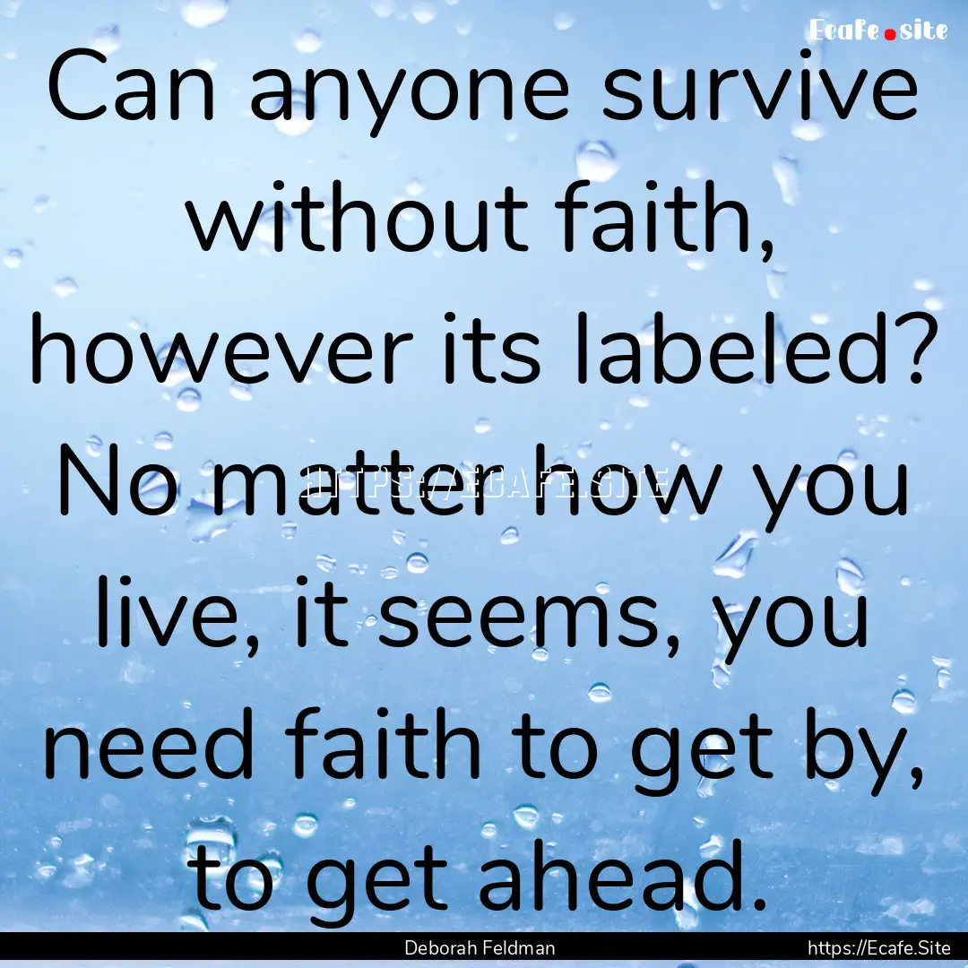 Can anyone survive without faith, however.... : Quote by Deborah Feldman