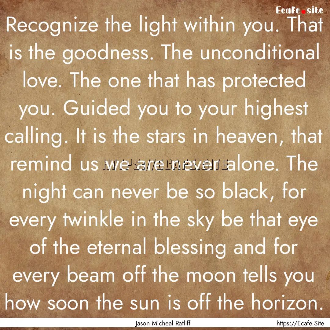 Recognize the light within you. That is the.... : Quote by Jason Micheal Ratliff