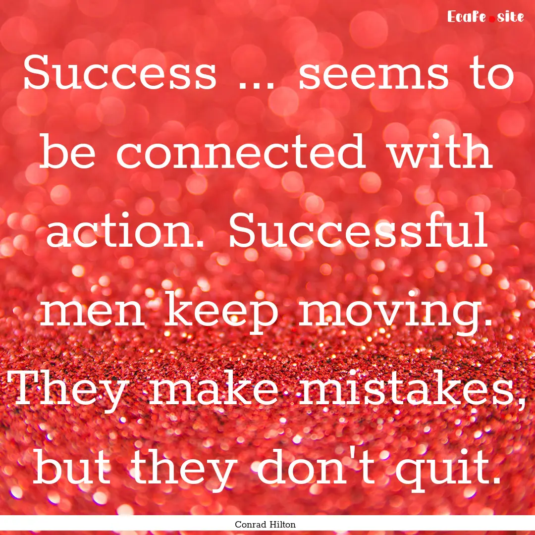 Success ... seems to be connected with action..... : Quote by Conrad Hilton