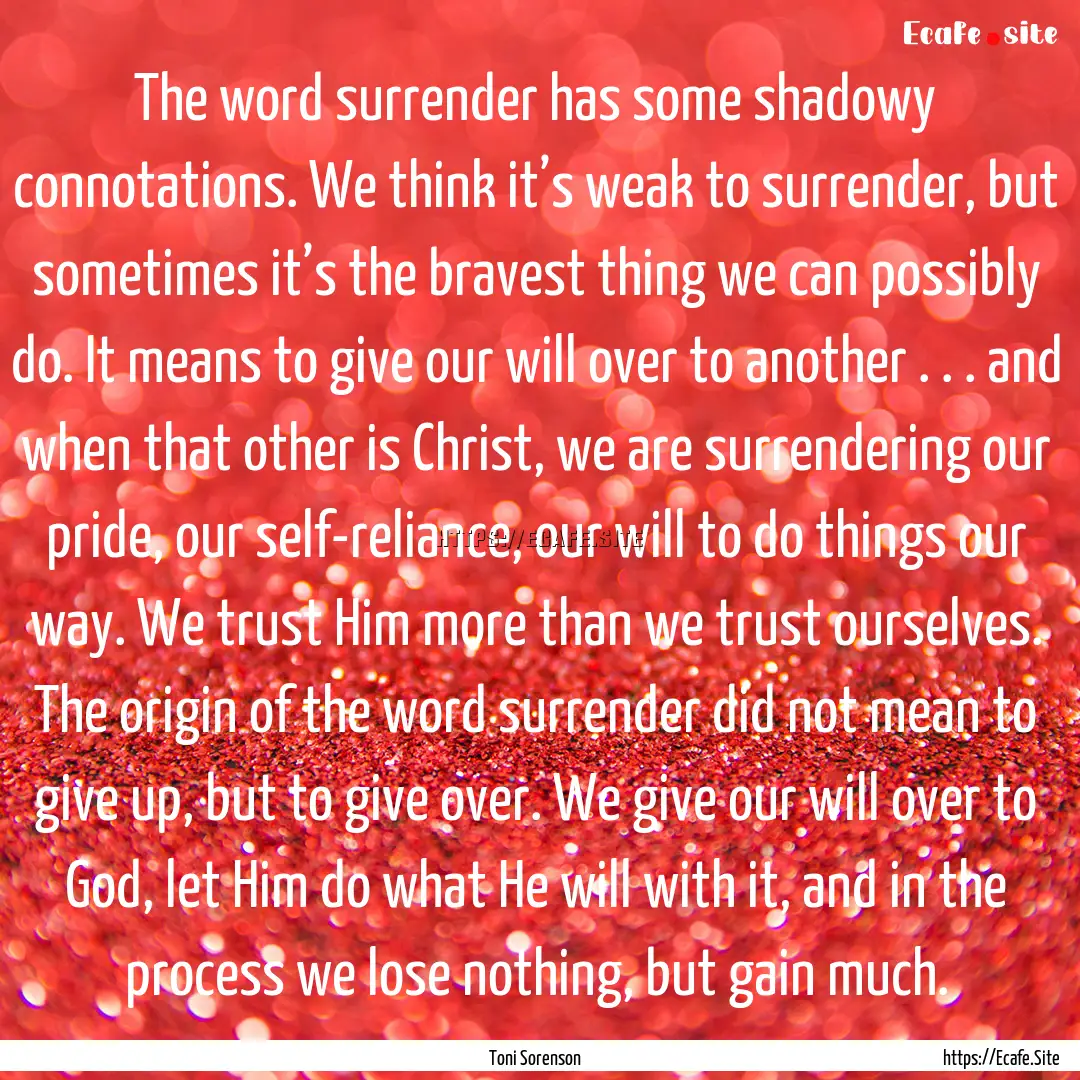 The word surrender has some shadowy connotations..... : Quote by Toni Sorenson