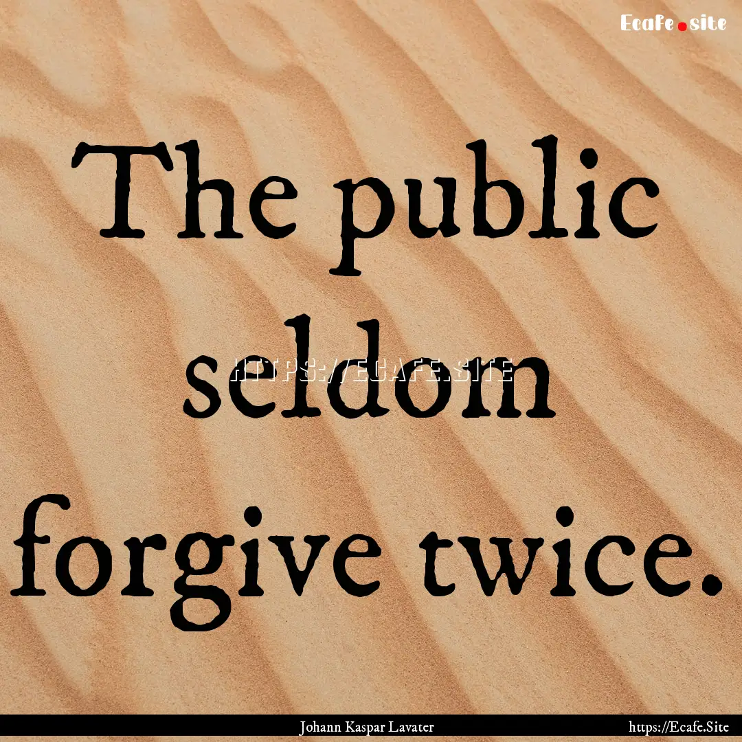 The public seldom forgive twice. : Quote by Johann Kaspar Lavater