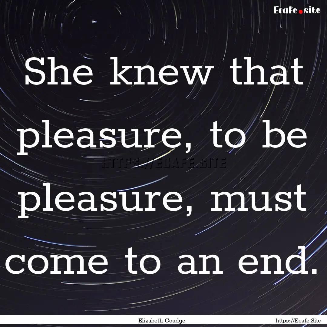 She knew that pleasure, to be pleasure, must.... : Quote by Elizabeth Goudge