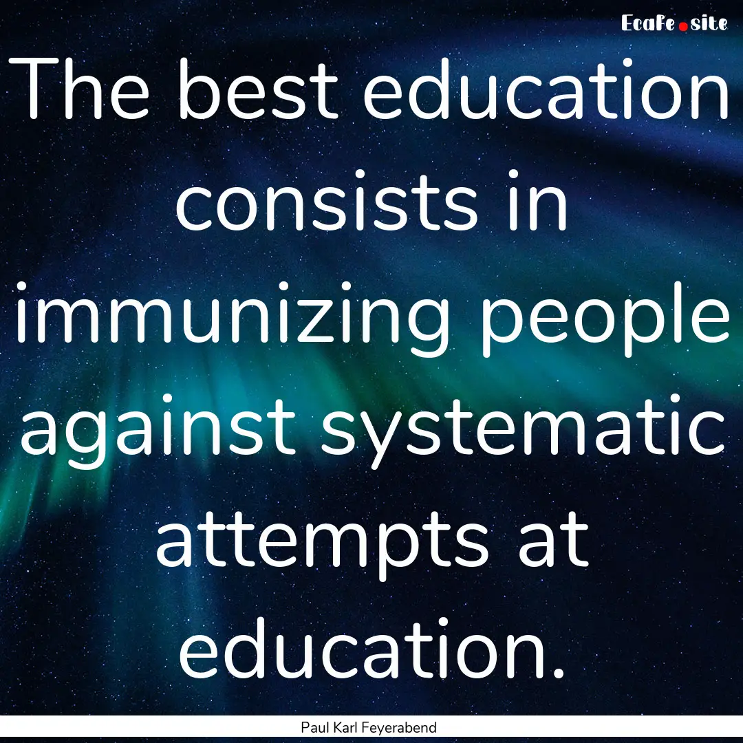 The best education consists in immunizing.... : Quote by Paul Karl Feyerabend