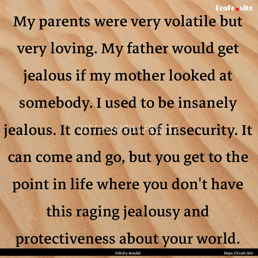 My parents were very volatile but very loving..... : Quote by Felicity Kendal