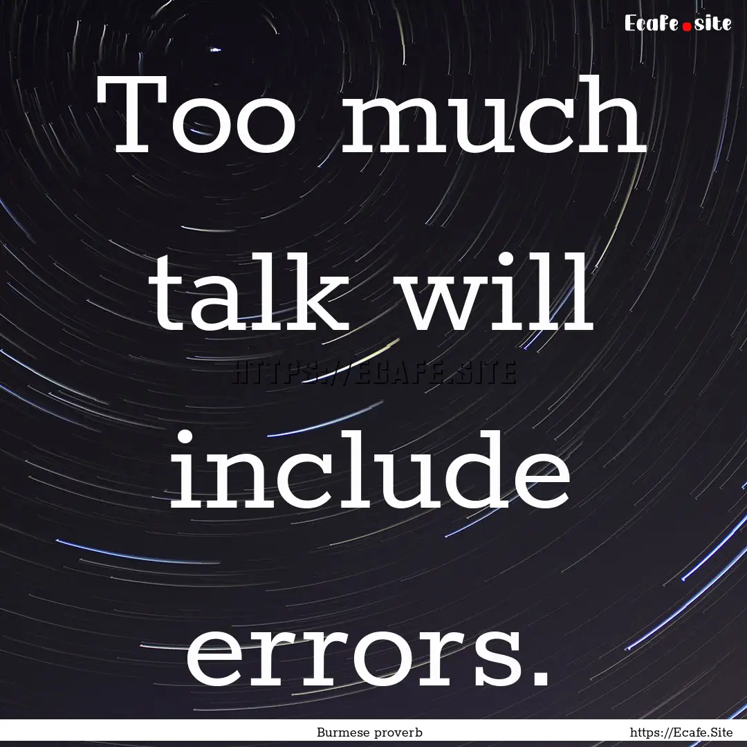 Too much talk will include errors. : Quote by Burmese proverb