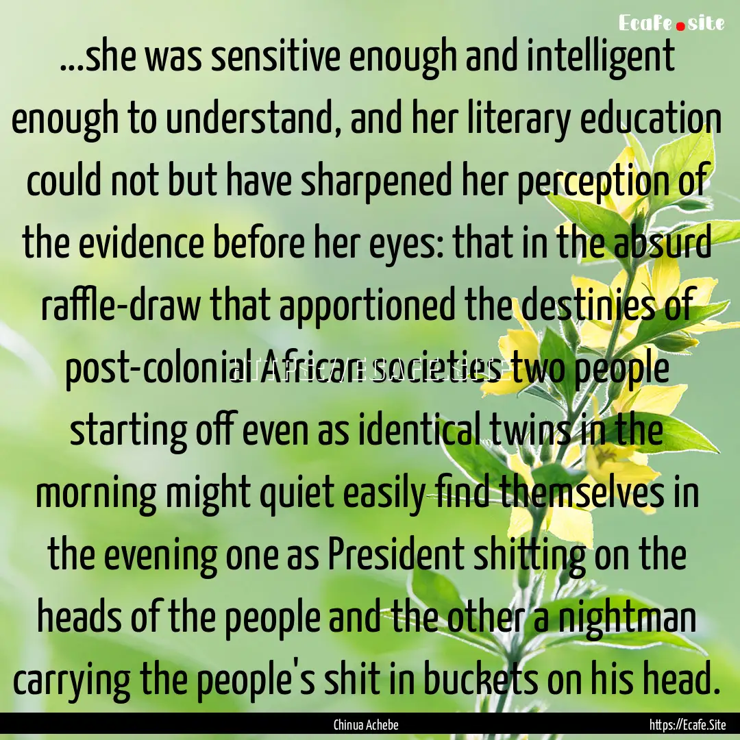 ...she was sensitive enough and intelligent.... : Quote by Chinua Achebe