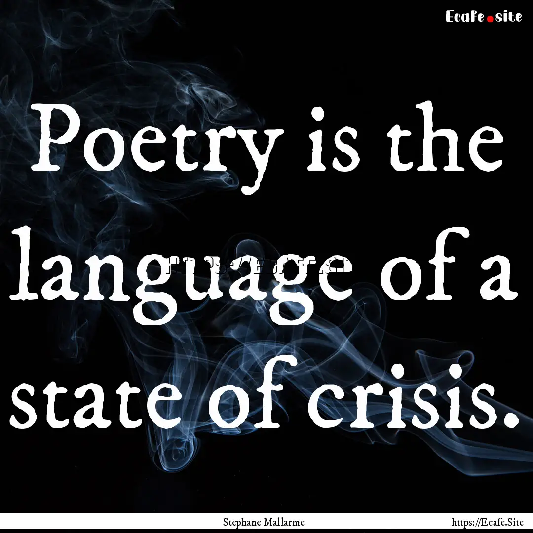 Poetry is the language of a state of crisis..... : Quote by Stephane Mallarme