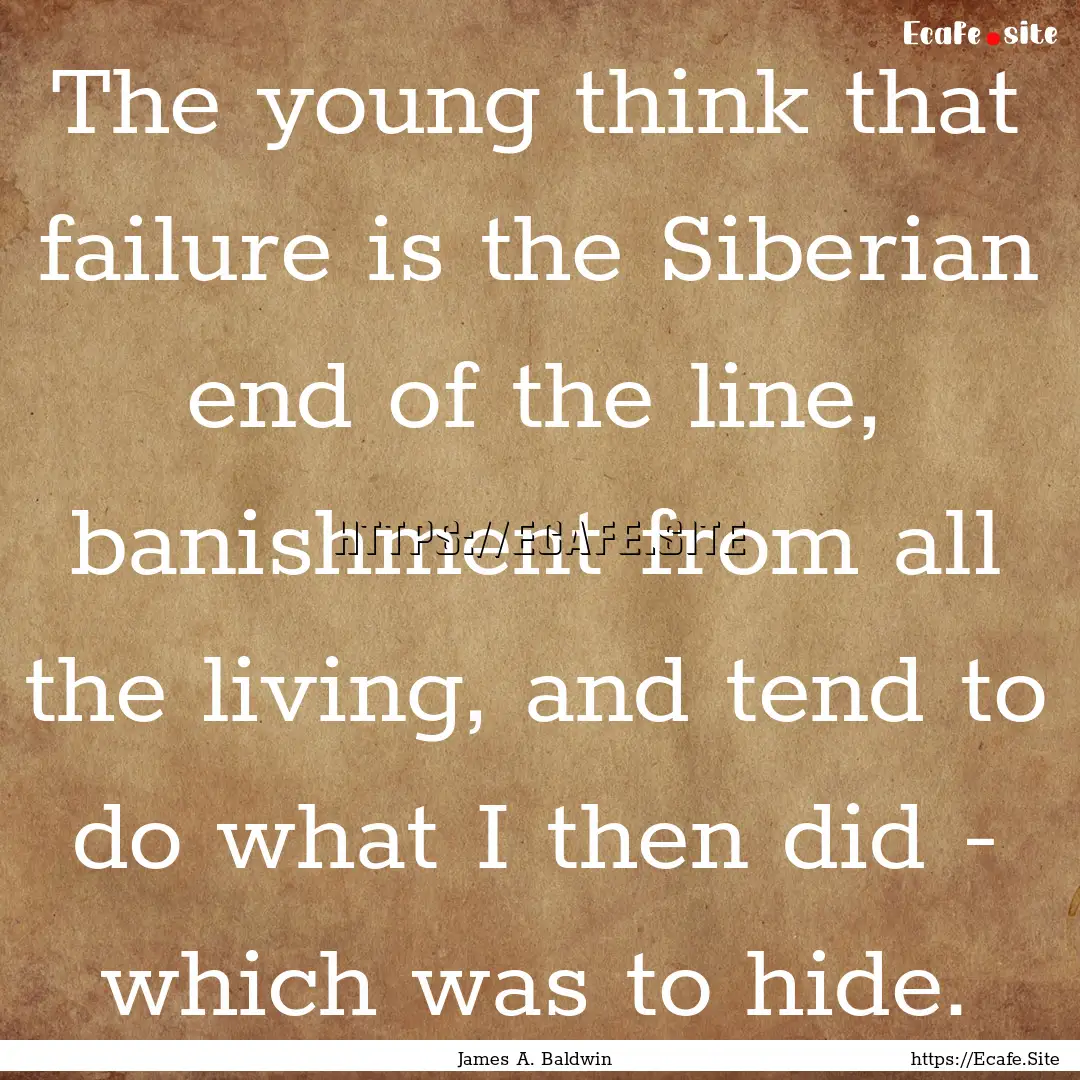 The young think that failure is the Siberian.... : Quote by James A. Baldwin