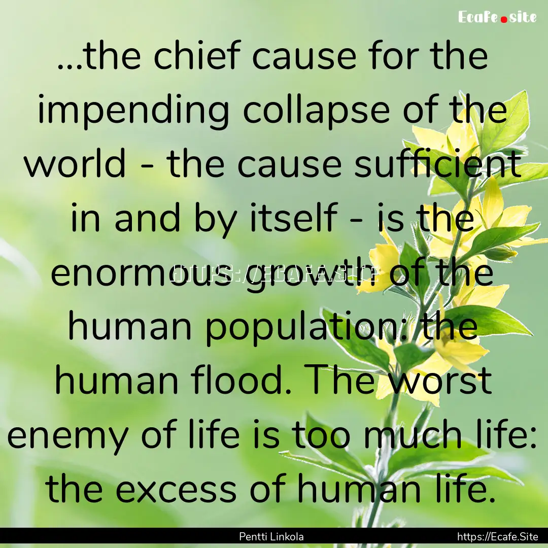 ...the chief cause for the impending collapse.... : Quote by Pentti Linkola